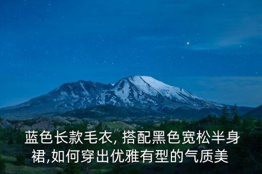  蓝色长款毛衣, 搭配黑色宽松半身裙,如何穿出优雅有型的气质美
