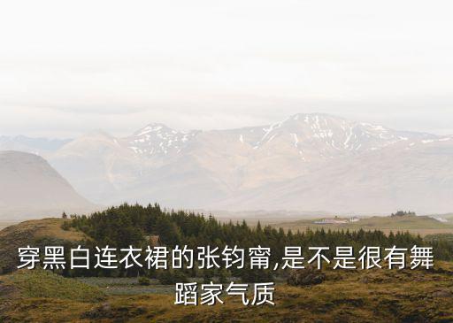 穿黑白连衣裙的张钧甯,是不是很有舞蹈家气质