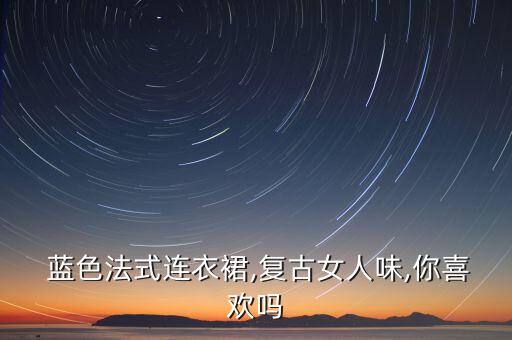 怎么评价蓝色裙子好看,蓝色上衣配黑色裙子好看吗