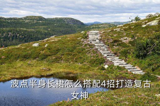  波点半身长裙怎么搭配4招打造复古女神