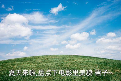 夏天来啦,盘点下电影里美貌 裙子~