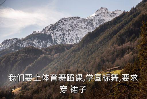 我们要上体育舞蹈课,学国标舞,要求穿 裙子