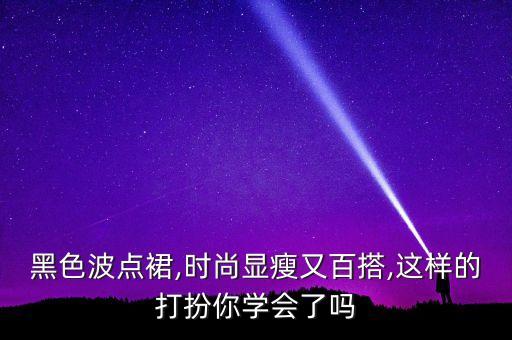 黑色波点裙,时尚显瘦又百搭,这样的打扮你学会了吗