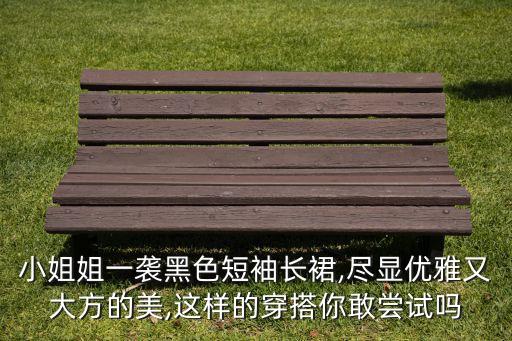 小姐姐一袭黑色短袖长裙,尽显优雅又大方的美,这样的穿搭你敢尝试吗