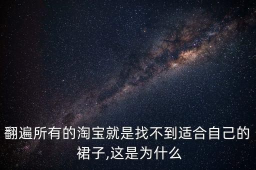 翻遍所有的淘宝就是找不到适合自己的 裙子,这是为什么