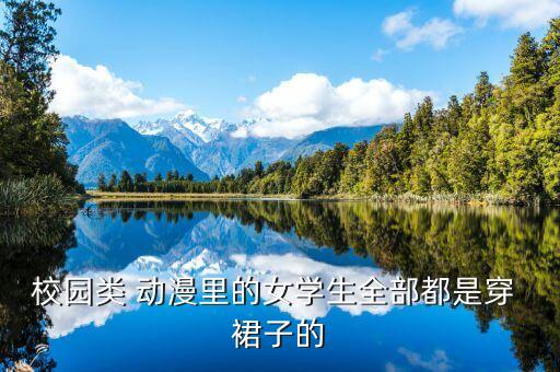 校园类 动漫里的女学生全部都是穿 裙子的