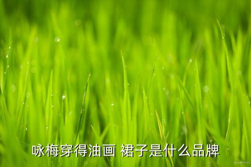 咏梅穿得油画 裙子是什么品牌