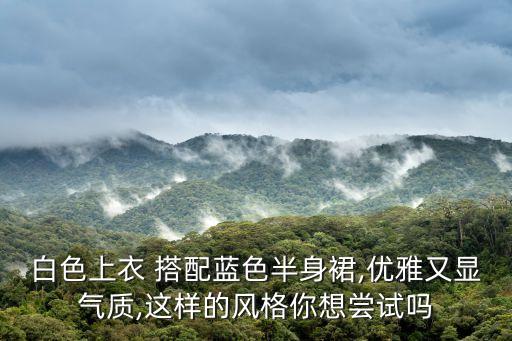 白体怎样搭配裙子,白体桖怎样搭配效果