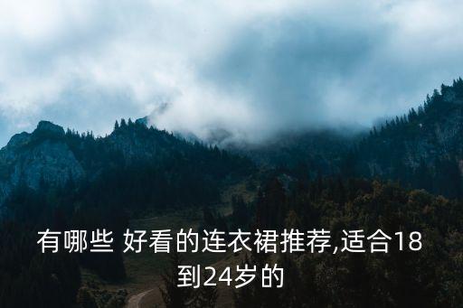有哪些 好看的连衣裙推荐,适合18到24岁的