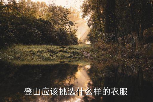 登山应该挑选什么样的衣服