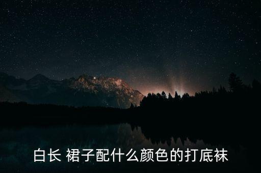 白长 裙子配什么颜色的打底袜