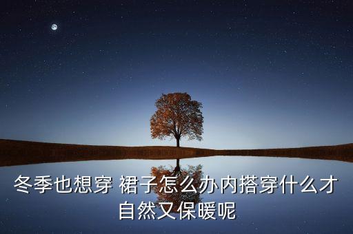 冬季也想穿 裙子怎么办内搭穿什么才自然又保暖呢