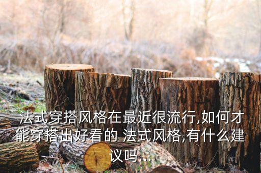  法式穿搭风格在最近很流行,如何才能穿搭出好看的 法式风格,有什么建议吗...