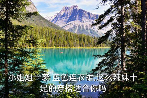 小姐姐一袭 蓝色连衣裙,这么辣妹十足的穿搭适合你吗