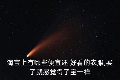 淘宝上有哪些便宜还 好看的衣服,买了就感觉得了宝一样