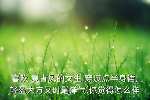 裙子还是复古的好看,复古绿裙子配什么颜色好看