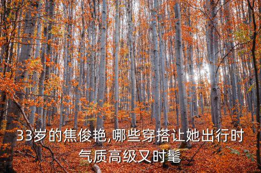 33岁的焦俊艳,哪些穿搭让她出行时气质高级又时髦