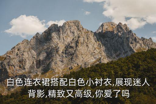 白色连衣裙搭配白色小衬衣,展现迷人 背影,精致又高级,你爱了吗