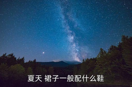夏天 裙子一般配什么鞋