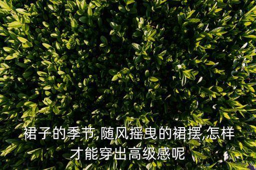  裙子的季节,随风摇曳的裙摆,怎样才能穿出高级感呢