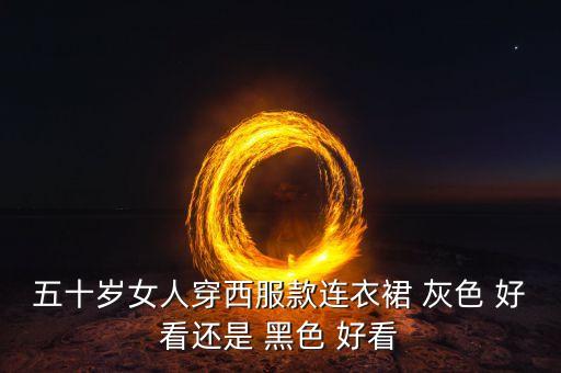 五十岁女人穿西服款连衣裙 灰色 好看还是 黑色 好看