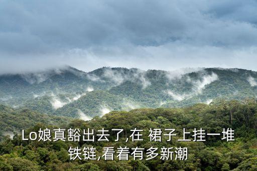 Lo娘真豁出去了,在 裙子上挂一堆铁链,看着有多新潮