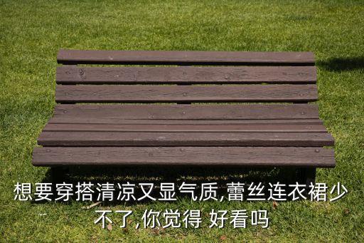 想要穿搭清凉又显气质,蕾丝连衣裙少不了,你觉得 好看吗