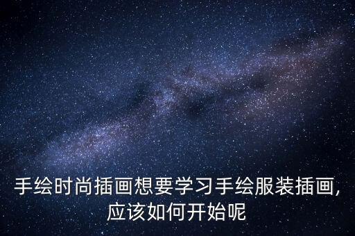 手绘时尚插画想要学习手绘服装插画,应该如何开始呢
