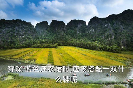 穿深 蓝色连衣裙时,应该搭配一双什么鞋呢