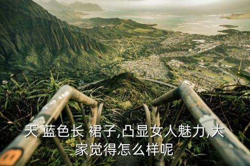 天 蓝色长 裙子,凸显女人魅力,大家觉得怎么样呢
