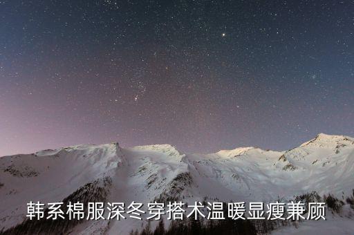 ﻿韩系棉服深冬穿搭术温暖显瘦兼顾