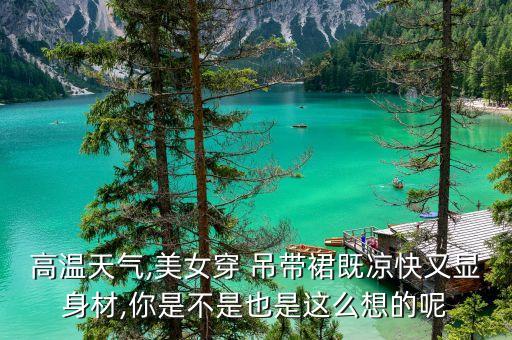 高温天气,美女穿 吊带裙既凉快又显身材,你是不是也是这么想的呢