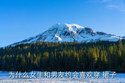 为什么女生和男友约会喜欢穿 裙子
