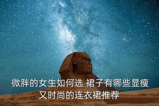 微胖裙子穿搭春短,微胖的女人适合穿的裙子