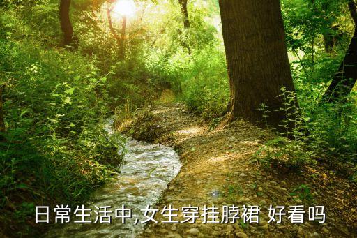 日常生活中,女生穿挂脖裙 好看吗