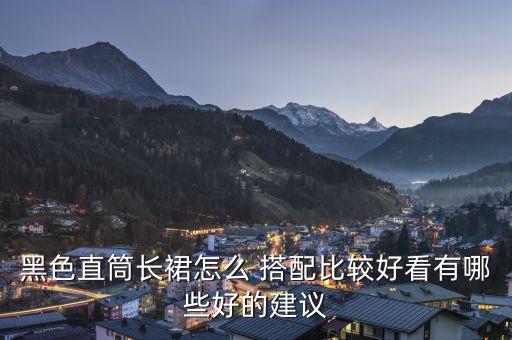 黑色直筒长裙怎么 搭配比较好看有哪些好的建议