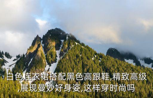 好看的白裙子AV,白裙子黑色打底好看吗