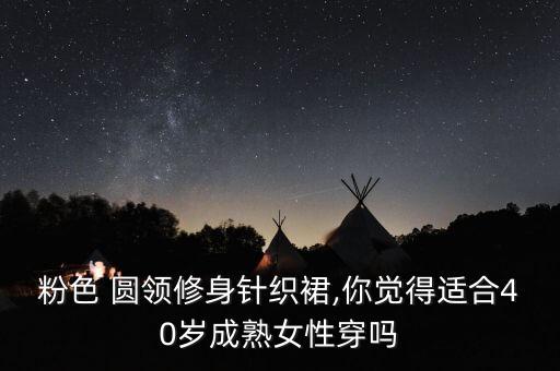 粉色 圆领修身针织裙,你觉得适合40岁成熟女性穿吗