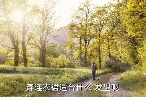 穿连衣裙适合什么 发型呢