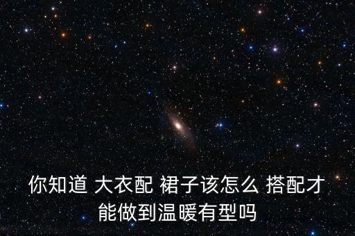 你知道 大衣配 裙子该怎么 搭配才能做到温暖有型吗
