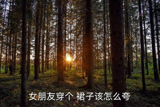 经理说裙子挺好看,别人说裙子好看,怎么回