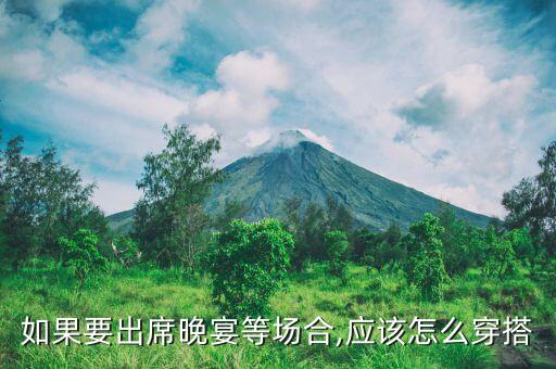 如果要出席晚宴等场合,应该怎么穿搭