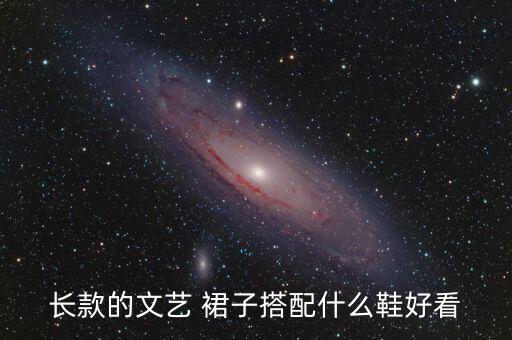 长款的文艺 裙子搭配什么鞋好看