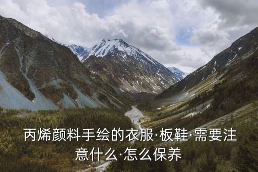 丙烯颜料手绘的衣服·板鞋·需要注意什么·怎么保养