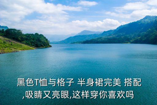  黑色T恤与格子 半身裙完美 搭配,吸睛又亮眼,这样穿你喜欢吗