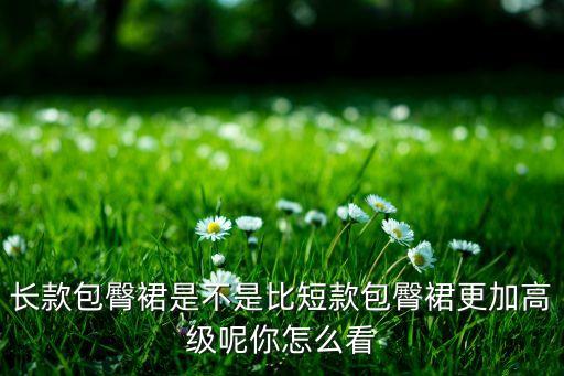 长款包臀裙是不是比短款包臀裙更加高级呢你怎么看