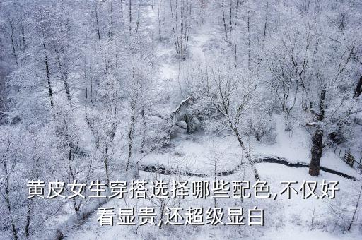  黄皮女生穿搭选择哪些配色,不仅好看显贵,还超级显白