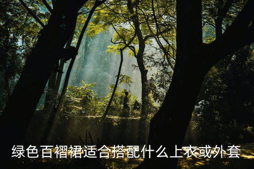绿色百褶裙适合搭配什么上衣或外套