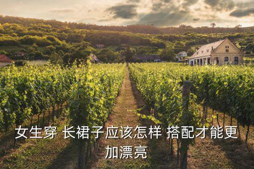 女生穿 长裙子应该怎样 搭配才能更加漂亮