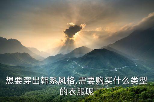想要穿出韩系风格,需要购买什么类型的衣服呢